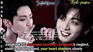 Jungkook FF Arranged husband Jungkooks neglect sisters growing bond your heart shatters slowly [upl. by Rainger]