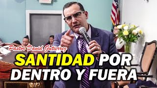 Porque vivir en Santidad por Dentro y por Fuera  Pastor David Gutiérrez [upl. by Aunson]