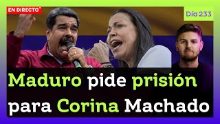 🔴 URGENTE El TIRANO MADURO PIDE PRISIÓN para María CORINA MACHADO y Edmundo GONZÁLEZ  DIA 233 [upl. by Czarra]