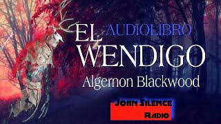 EL WENDIGO  Algernon Blackwood  Audiolibro Completo [upl. by Fein]