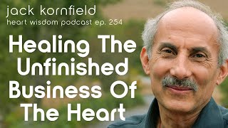 Jack Kornfield on Healing the Unfinished Business of the Heart  Heart Wisdom Ep 254 [upl. by Caffrey745]