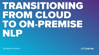 TRANSITIONING FROM CLOUD TO ONPREMISE NLP by Marek Dudzicz [upl. by Pacifica403]