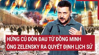 Hứng cú đòn đau từ đồng minh ông Zelensky ra quyết định lịch sử [upl. by Notniuq]