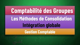 EP 05 La Comptabilité des Groupes S5 Les Méthodes de consolidations  Lintégration Globale [upl. by Ajam]