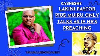 KASHESHE  LAKINI PASTOR PIUS MUIRU ONLY TALKS AS IF HES PREACHING [upl. by Ardyce]