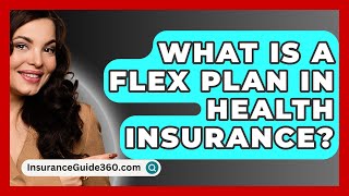 What Is A Flex Plan In Health Insurance  InsuranceGuide360com [upl. by Khalil]