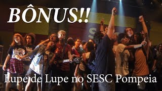 BÃ”NUS Lupe de Lupe ao vivo no SESC Pompeia [upl. by Romito]