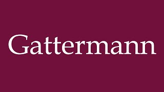 How to Pronounce Gattermann Correctly in German [upl. by Lechner746]