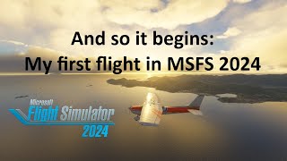 And so it begins MSFS 2024  First Flight amp Initial Impressions  Microsoft Flight Simulator [upl. by Norvil]