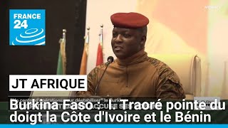 Le capitaine Traoré accuse ses voisins ivoirien et béninois de vouloir déstabiliser le Burkina [upl. by Adyeren]