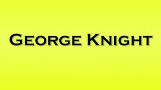 Pronunciation of George Knight [upl. by Anilrats]