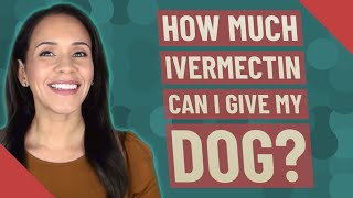 How much ivermectin can I give my dog [upl. by Robers]