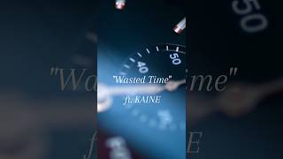 Wasted Time ft KAINE OUT NOW [upl. by Adnawyek]