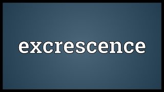 Excrescence Meaning [upl. by Anelec]