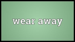 Wear away Meaning [upl. by Naitsabas]