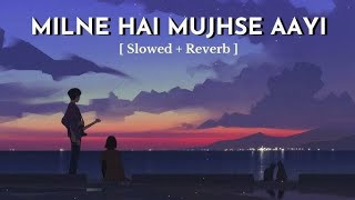 Milne Hai Mujhse Aayi  Lofi Slowed  Reverb  Arijit Singh [upl. by Hafital]