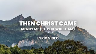 Then Christ Came I Lyric Video I MercyMe ft Phil Wickham [upl. by Fiske]