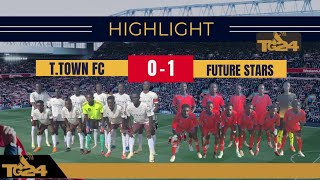 T TOWN VS FUTURE STARS SESDO NAWETTAN 2024 [upl. by Estas]