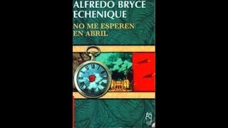 NO ME ESPEREN EN ABRIL Alfredo Bryce Echenique [upl. by Elliven960]