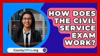 How Does the Civil Service Exam Work  CountyOfficeorg [upl. by Ailiec620]