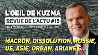 L’ŒIL DE KUZMA 15  MACRON DISSOLUTION RUSSIE UE ASIE ORBAN ARIANNE 6 [upl. by Sallyanne]