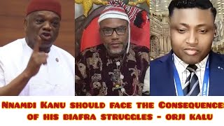 NNAMDI KANU SHOULD FACE THE CONSEQUENCES OF BIAFRA STRUGGLE  ORJI KALU SIMON EKPA IGBOS REACT [upl. by Ocirema]