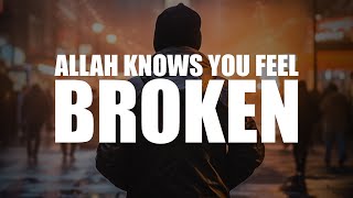 ALLAH KNOWS YOU FEEL BROKEN HE WILL MAKE THINGS BETTER SOON [upl. by Lyreb396]