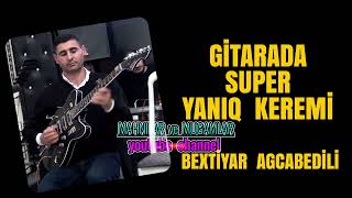 gitarada super yaniq keremi gitara Bextiyar Agcabedili ⧸ toyda super oynamalı reqs oyun havası [upl. by Avra622]