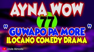 AYNA WOW 77  GUWAPO PA MORE  ILOCANO COMEDY DRAMA  Jovie Almoite [upl. by Cousins91]