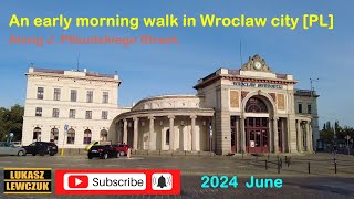 An early morning walk in Wroclaw PL Od Dworca Świebodzkiego do Głównego PKP 2024 June [upl. by Tesil]