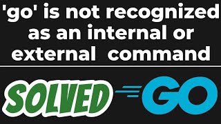 go is not recognized as an internal or external commandoperable program or batch file SOLVED [upl. by Venice]