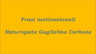 Frasi motivazionali  Naturopata Guglielmo Carbone [upl. by Yanehc]