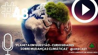 10º episódio da 6ª temporada do AMBCast Planeta em questão Curiosidades sobre mudanças climática [upl. by Vandyke]