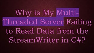 Why is My MultiThreaded Server Failing to Read Data from the StreamWriter in C [upl. by Delgado210]