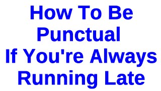 How To Be Punctual If Youre Always Running Late [upl. by Llertnad]