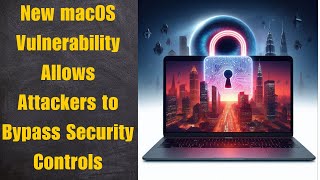 New macOS Vulnerability Allows Attackers to Bypass Security Controls [upl. by Ecilegna970]