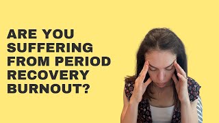 Are You Suffering from Period Recovery Burnout [upl. by Amehsat]