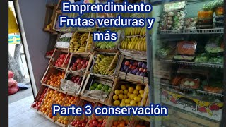 EMPRENDIMIENTO FRUTAS Y VERDURAS CONSERVACIÓN Y MAS PARTE 3 COMIENZA TU NEGOCIO FRUTERIA LEGUMBRERIA [upl. by Malkah]