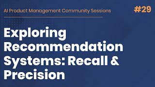 Exploring Recommendation Systems Recall amp Precision  AI PM Community Session 29 [upl. by Burl]