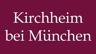 How to Pronounce Kirchheim bei München Kirchheim near Munich Correctly in German [upl. by Popper]