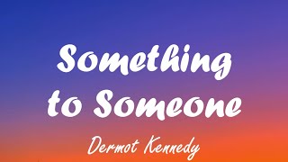 Dermot Kennedy  Something to Someone lyrics [upl. by Debor]