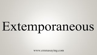 How To Say Extemporaneous [upl. by Saphra]