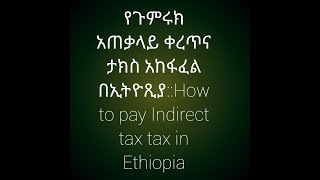 how to calculate indirect tax in ethiopiaየጉምሩክ አጠቃላይ የቀረጥና ታክስ አከፋፈል በኢትዮጲያ [upl. by Sihonn]