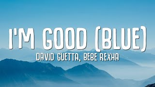 David Guetta Bebe Rexha  Im good Blue LYRICS quotIm good yeah Im feelin alrightquot [upl. by Cal]