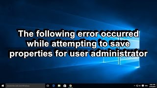 The following error occurred while attempting to save properties for user administrator ✅ [upl. by Mundford640]