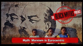 Myth Marxism is Eurocentric  Black Myths Podcast [upl. by Haugen]