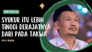 Gus Baha  Syukur Lebih Tinggi Derajatnya Dari Takwa Kok Bisa [upl. by Ferdinand]