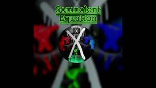 Somnolent Equation [upl. by Aidnis618]