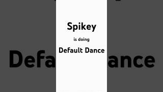 Spikey is doing Default Dance [upl. by Airamalegna]