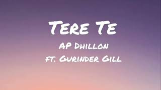 TERE TE Lyrics  AP DHILLON  GURINDER GILL [upl. by Schramke512]